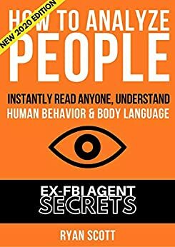 How To Analyze People: Increase Your Emotional Intelligence Using Ex-FBI Secrets, Understand Body Language, Personality Types, and Speed Read People Through Proven Psychology by Ryan Scott