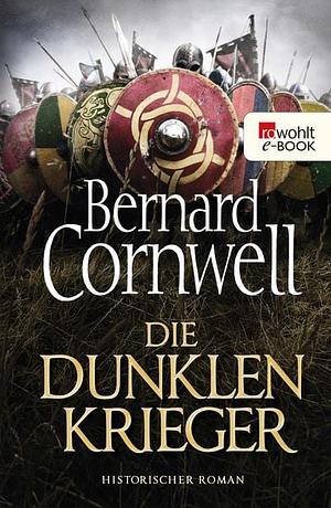 Die dunklen Krieger: Historischer Roman by Bernard Cornwell