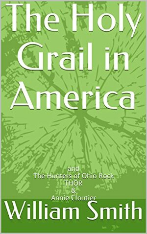 The Holy Grail in America: and The Hunters of Ohio Rock THOR & Annie Cloutier by Annie Cloutier, Cheryl Prophater, Barry Fell, William Smith