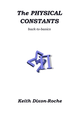 The Physical Constants: Back to Basics by Keith Dixon-Roche