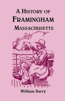 A History of Framingham, Massachusetts by William Barry