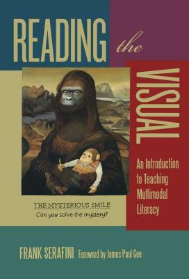 Reading the Visual: An Introduction to Teaching Multimodal Literacy by Frank Serafini