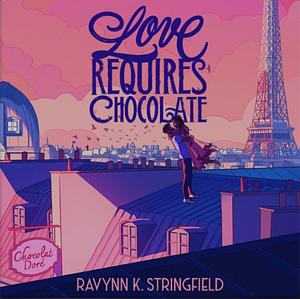 Love Requires Chocolate by Ravynn K. Stringfield