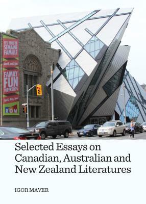Selected Essays on Canadian, Australian and New Zealand Literatures by Igor Maver