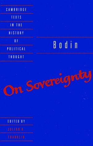 On Sovereignty: Four Chapters from The Six Books of the Commonwealth by Jean Bodin, Julian H. Franklin