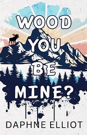 Wood You Be Mine? by Daphne Elliot