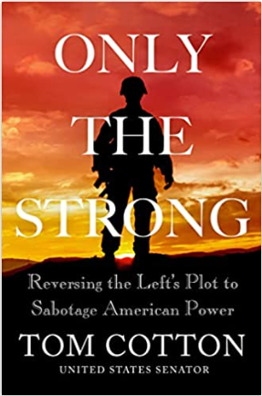 Only the Strong: Reversing the Left's Plot to Sabotage American Power by Tom Cotton