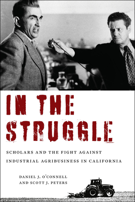 In the Struggle: Scholars and the Fight Against Industrial Agribusiness in California by Daniel J. O'Connell, Scott J. Peters