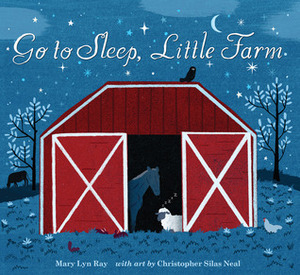 Go to Sleep, Little Farm by Christopher Silas Neal, Mary Lyn Ray