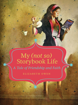 My (not so) Storybook Life: A Tale of Friendship and Faith by Elizabeth Owen