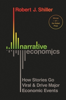 Narrative Economics: How Stories Go Viral and Drive Major Economic Events by Robert J. Shiller