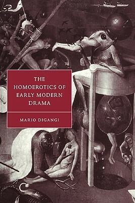 The Homoerotics of Early Modern Drama by Mario DiGangi