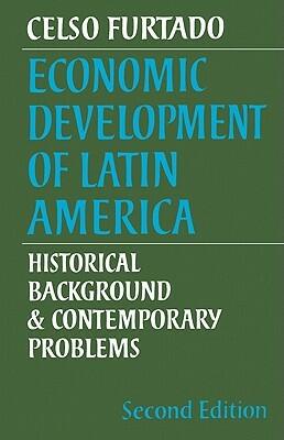 Economic Development of Latin America: Historical Background and Contemporary Problems by Celso Furtado