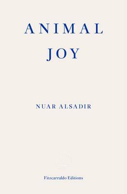 Animal Joy: A Book of Laughter and Resuscitation by Nuar Alsadir