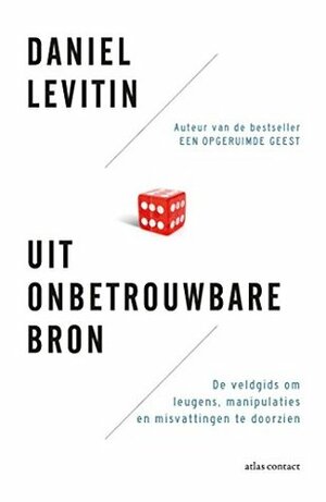 Uit onbetrouwbare bron: De veldgids om leugens, manipulaties en misvattingen te doorzien by Daniel J. Levitin, Carla Zijlemaker