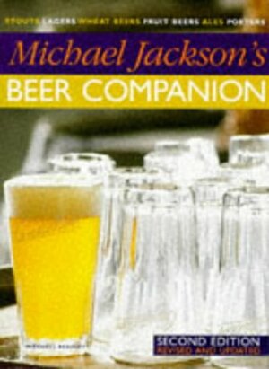 Michael Jackson's Beer Companion - Stouts, Lagers, Wheat Beers, Fruit Beers, Ales, Porters - Second Revised by Michael Jackson