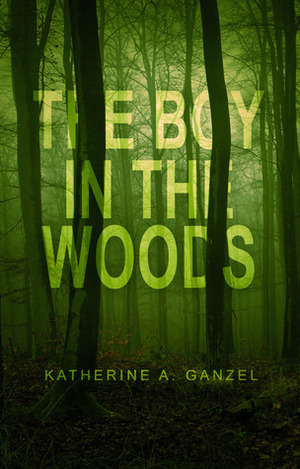 The Boy in the Woods by Katherine A. Ganzel