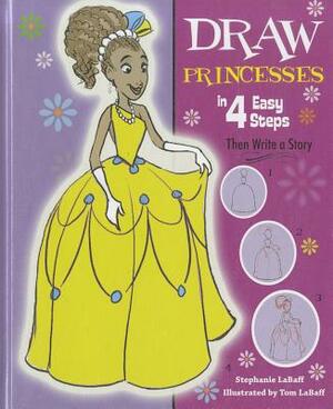 Draw Princesses in 4 Easy Steps: Then Write a Story by Stephanie LaBaff