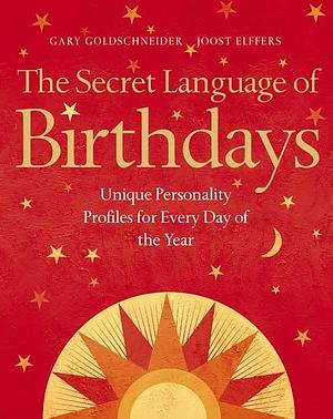 The Secret Language of Birthdays: Unique Personality Guides for Every Day of the Year by Alicia Thompson, Joost Elffers, Gary Goldschneider