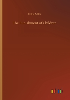 The Punishment of Children by Felix Adler