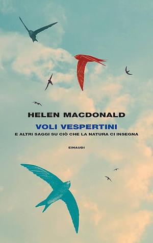 Voli vespertini e altri saggi su ciò che la natura ci insegna by Helen Macdonald, Anna Rusconi