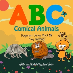 ABC Comical Animals: Beginners Easy Learning by Miguel Santos