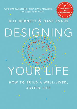 Designing Your Life - How to Build a Well-Lived Joyful Life by Bill Burnett