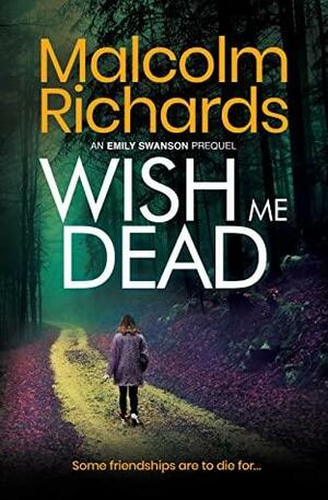 Wish Me Dead: A Prequel Novella by Malcolm Richards