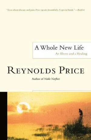 A Whole New Life: An Illness and a Healing by Reynolds Price