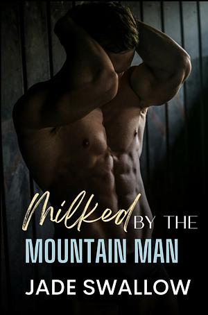 Milked by the Mountain Man by Jade Swallow