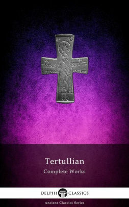 Delphi Complete Works of Tertullian by Tertullian