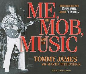 Me, the Mob, and the Music: One Helluva Ride with Tommy James and the Shondells by David Colacci, Martin Fitzpatrick, Martin Fitzpatrick, Martin Fitzpatrick