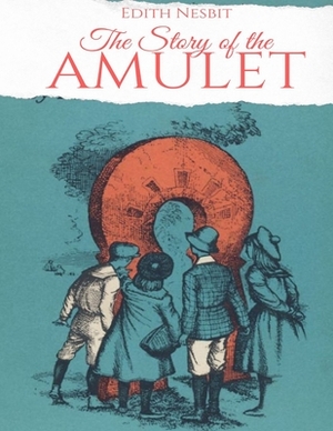 The Story of the Amulet: (Annotated Edition) by E. Nesbit