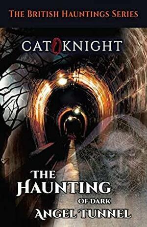 The Haunting of Dark Angel Tunnel by Cat Knight