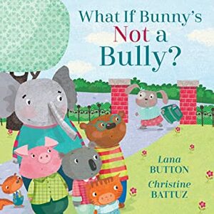 What If Bunny's NOT a Bully? by Christine Battuz, Lana Button