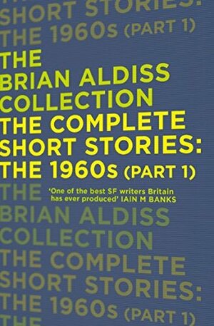The Complete Short Stories: The 1960s (Part 1) (The Brian Aldiss Collection) by Brian W. Aldiss