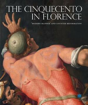 The Cinquecento in Florence: 'Modern Manner' and Counter-Reformation by Carlo Falciani, Antonio Natali