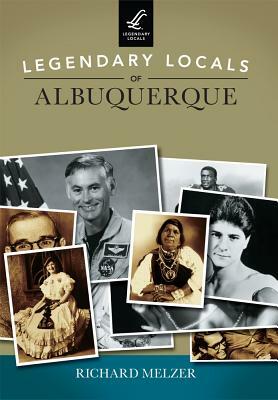 Legendary Locals of Albuquerque by Richard Melzer