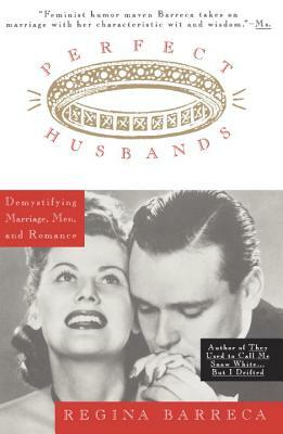 Perfect Husbands (& Other Fairy Tales): Demystifying Marriage, Men, and Romance by Regina Barreca