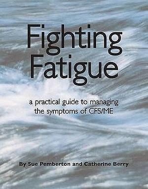 Fighting Fatigue: A Practical Guide to Managing the Symptoms of CFS/ME by Catherine Berry, Sue Pemberton
