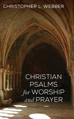 Christian Psalms for Worship and Prayer by Christopher L. Webber