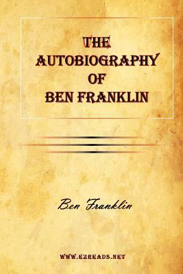 The Autobiography of Ben Franklin by Benjamin Franklin