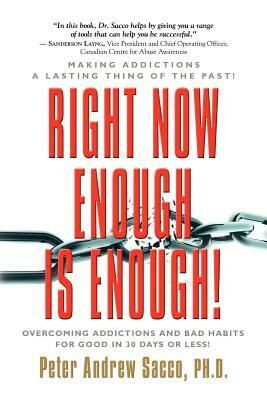 RIGHT NOW ENOUGH IS ENOUGH! Overcoming Your Addictions And Bad Habits For Good by Peter Andrew Sacco