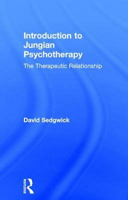 Introduction to Jungian Psychotherapy: The Therapeutic Relationship by David Sedgwick
