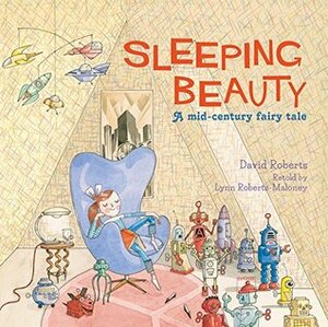 Sleeping Beauty: A Mid-century Fairy Tale by David Roberts, Lynn Roberts-Maloney