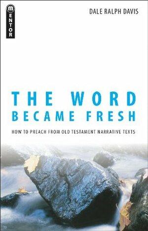 The Word Became Fresh by Dale Ralph Davis