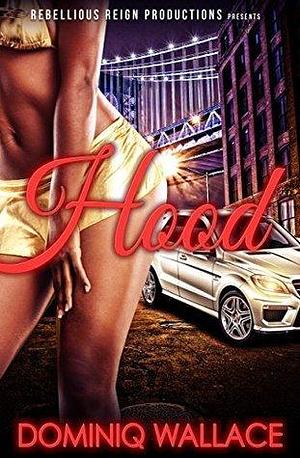 Hood (Rebellious Reign): A Urban Love Tale by Dominiq Wallace, Dominiq Wallace