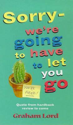 Sorry - We're Going to Have to Let You Go by Graham Lord