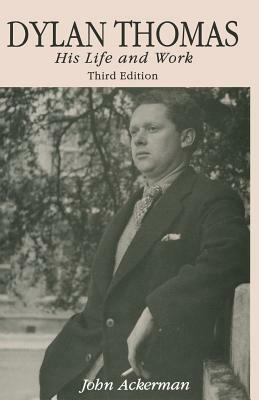 Dylan Thomas: His Life and Work by John Ackerman