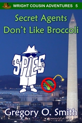 Secret Agents Don't Like Broccoli by Gregory O. Smith